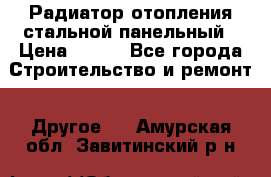 Радиатор отопления стальной панельный › Цена ­ 704 - Все города Строительство и ремонт » Другое   . Амурская обл.,Завитинский р-н